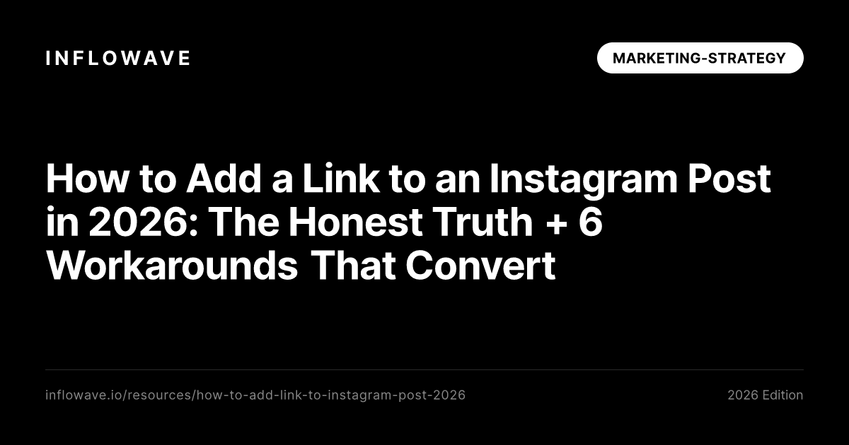How to Add a Link to an Instagram Post in 2026: The Honest Truth + 6 Workarounds That Convert