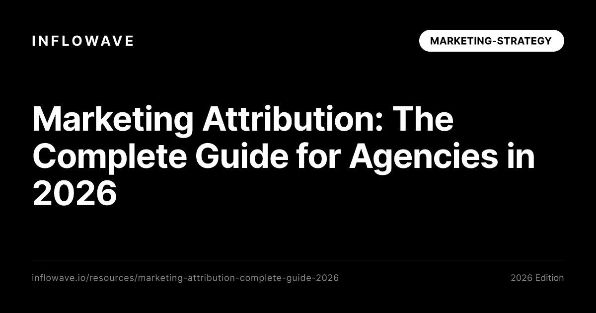 Marketing Attribution: The Complete Guide for Agencies in 2026